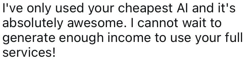 Testimonial — I've only used your cheapest AI and it's absolutely awesome